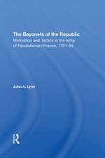 The Bayonets Of The Republic: Motivation And Tactics In The Army Of Revolutionary France, 1791-94