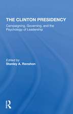 The Clinton Presidency: Campaigning, Governing, And The Psychology Of Leadership