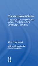 The Von Hassell Diaries: The Story Of The Forces Against Hitler Inside Germany, 19381944