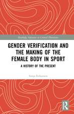 Gender Verification and the Making of the Female Body in Sport: A History of the Present