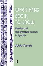 When Hens Begin To Crow: Gender And Parliamentary Politics In Uganda