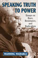 Speaking Truth To Power: Essays On Race, Resistance, And Radicalism