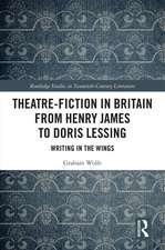 Theatre-Fiction in Britain from Henry James to Doris Lessing: Writing in the Wings