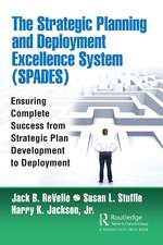 The Strategic Planning and Deployment Excellence System (SPADES): Ensuring Complete Success from Strategic Plan Development to Deployment