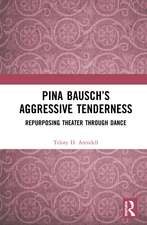 Pina Bausch’s Aggressive Tenderness: Repurposing Theater through Dance