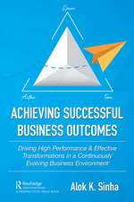 Achieving Successful Business Outcomes: Driving High Performance & Effective Transformations in a Continuously Evolving Business Environment