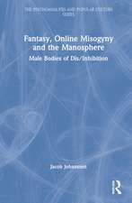 Fantasy, Online Misogyny and the Manosphere: Male Bodies of Dis/Inhibition