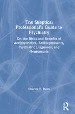 The Skeptical Professional’s Guide to Psychiatry: On the Risks and Benefits of Antipsychotics, Antidepressants, Psychiatric Diagnoses, and Neuromania