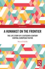 A Humanist on the Frontier: The Life Story of a Sixteenth-Century Central European Pastor