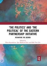 ‘The Politics’ and ‘The Political’ of the Eastern Partnership Initiative: Reshaping the Agenda