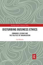 Disturbing Business Ethics: Emmanuel Levinas and the Politics of Organization