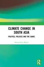 Climate Change in South Asia: Politics, Policies and the SAARC