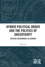 Hybrid Political Order and the Politics of Uncertainty: Refugee Governance in Lebanon