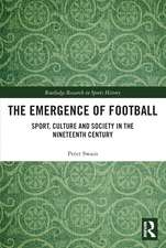 The Emergence of Football: Sport, Culture and Society in the Nineteenth Century