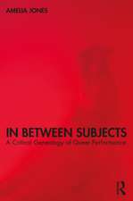 In Between Subjects: A Critical Genealogy of Queer Performance