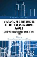 Migrants and the Making of the Urban-Maritime World: Agency and Mobility in Port Cities, c. 1570–1940