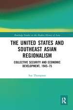 The United States and Southeast Asian Regionalism: Collective Security and Economic Development, 1945–75