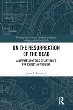 On the Resurrection of the Dead: A New Metaphysics of Afterlife for Christian Thought