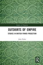 Outskirts of Empire: Studies in British Power Projection