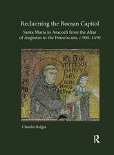 Reclaiming the Roman Capitol: Santa Maria in Aracoeli from the Altar of Augustus to the Franciscans, c. 500–1450