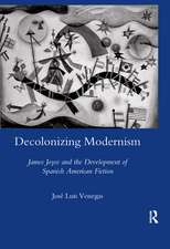 Decolonizing Modernism: James Joyce and the Development of Spanish American Fiction