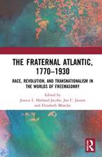 The Fraternal Atlantic, 1770–1930: Race, Revolution, and Transnationalism in the Worlds of Freemasonry