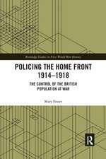 Policing the Home Front 1914-1918: The control of the British population at war