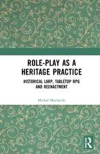 Role-play as a Heritage Practice : Historical Larp, Tabletop RPG and Reenactment