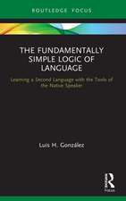 The Fundamentally Simple Logic of Language: Learning a Second Language with the Tools of the Native Speaker