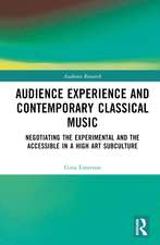 Audience Experience and Contemporary Classical Music: Negotiating the Experimental and the Accessible in a High Art Subculture