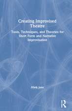 Creating Improvised Theatre: Tools, Techniques, and Theories for Short Form and Narrative Improvisation