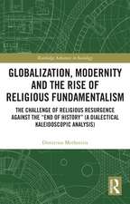 Globalization, Modernity and the Rise of Religious Fundamentalism: The Challenge of Religious Resurgence against the “End of History” (A Dialectical Kaleidoscopic Analysis)