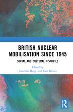 British Nuclear Mobilisation Since 1945: Social and Cultural Histories