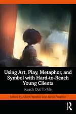 Using Art, Play, Metaphor, and Symbol with Hard-to-Reach Young Clients: Reach Out To Me