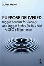 Purpose Delivered: Bigger Benefits for Society and Bigger Profits for Business – A CEO’s Experience