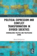 Political Expression and Conflict Transformation in Divided Societies: Criminalising Politics and Politicising Crime