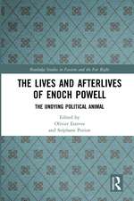 The Lives and Afterlives of Enoch Powell: The Undying Political Animal