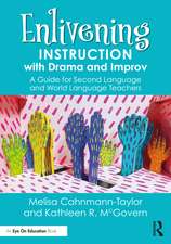 Enlivening Instruction with Drama and Improv: A Guide for Second Language and World Language Teachers