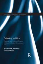 Orthodoxy and Islam: Theology and Muslim�Christian Relations in Modern Greece and Turkey