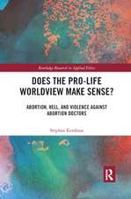 Does the Pro-Life Worldview Make Sense?: Abortion, Hell, and Violence Against Abortion Doctors