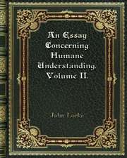 An Essay Concerning Humane Understanding. Volume II.