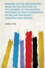 Remarks on the Observations Made on the Discipline of the Quakers, by the Monthly Reviewers in Their Examination of William Rathbone's Narrative and Memoir