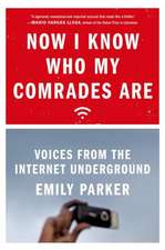 Now I Know Who My Comrades Are: Voices from the Internet Underground