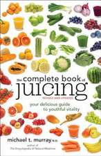 The Complete Book of Juicing: Your Delicious Guide to Youthful Vitality