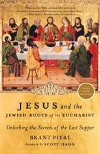 Jesus and the Jewish Roots of the Eucharist: Unlocking the Secrets of the Last Supper