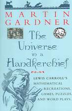 The Universe in a Handkerchief: Lewis Carroll’s Mathematical Recreations, Games, Puzzles, and Word Plays