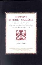 Germany's Northern Challenge: The Holy Roman Empire and the Scandinavian Struggle for the Baltic 1563-1576