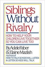 Siblings Without Rivalry – How to Help Your Children Live Together So You Can Live Too