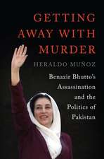 Getting Away with Murder – Benazir Bhutto`s Assassination and the Politics of Pakistan