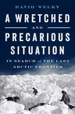 A Wretched and Precarious Situation – In Search of the Last Arctic Frontier